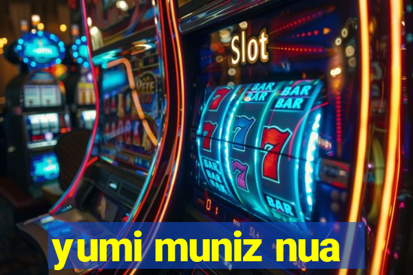 yumi muniz nua